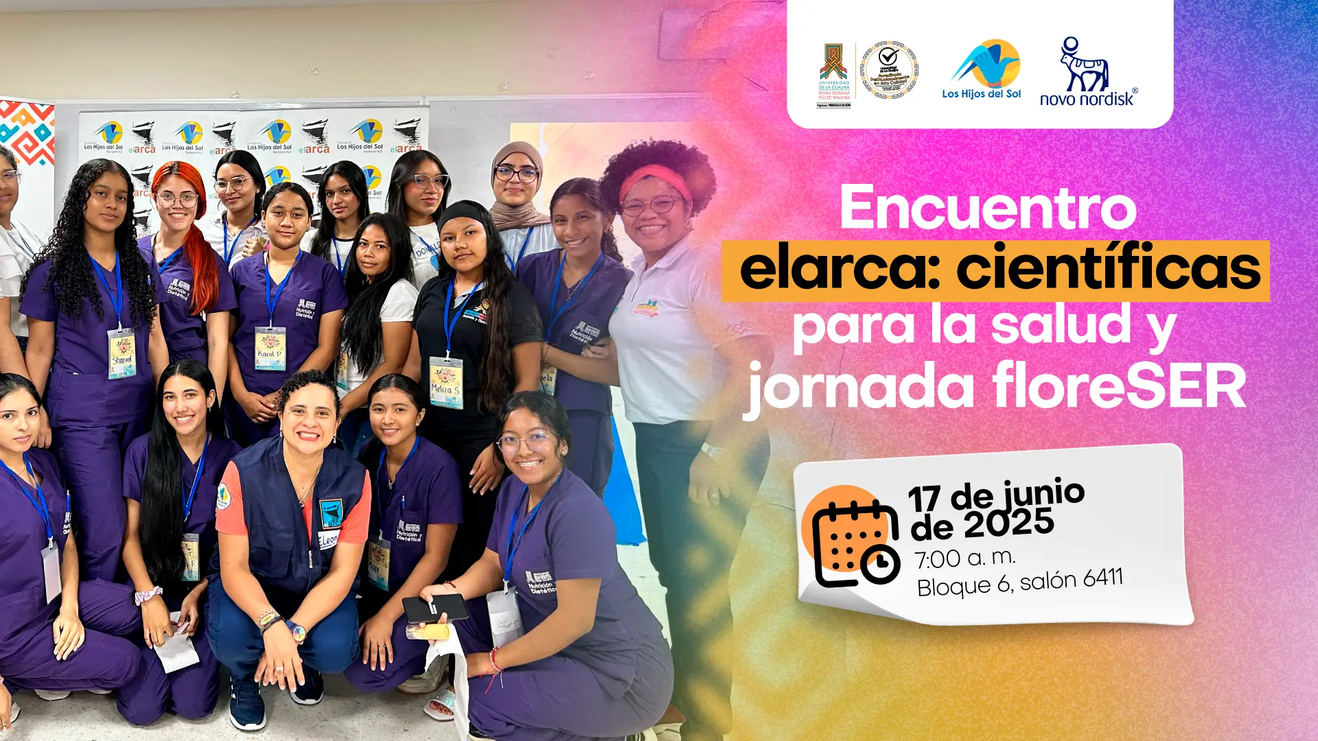 Afiche de un evento titulado "Encuentro elarca: científicas para la salud y jornada floreSER". La imagen principal muestra a un grupo de jóvenes mujeres, aparentemente estudiantes de una carrera de la salud, posando en lo que parece un salón de clases. Los detalles del evento son: Fecha: 17 de junio de 2025. Hora: 7:00 a.m. Lugar: Bloque 6, salón 6411. El evento cuenta con el apoyo de la Universidad de La Guajira, Los Hijos del Sol y Novo Nordisk. El sello de acreditación de alta calidad también es visible.