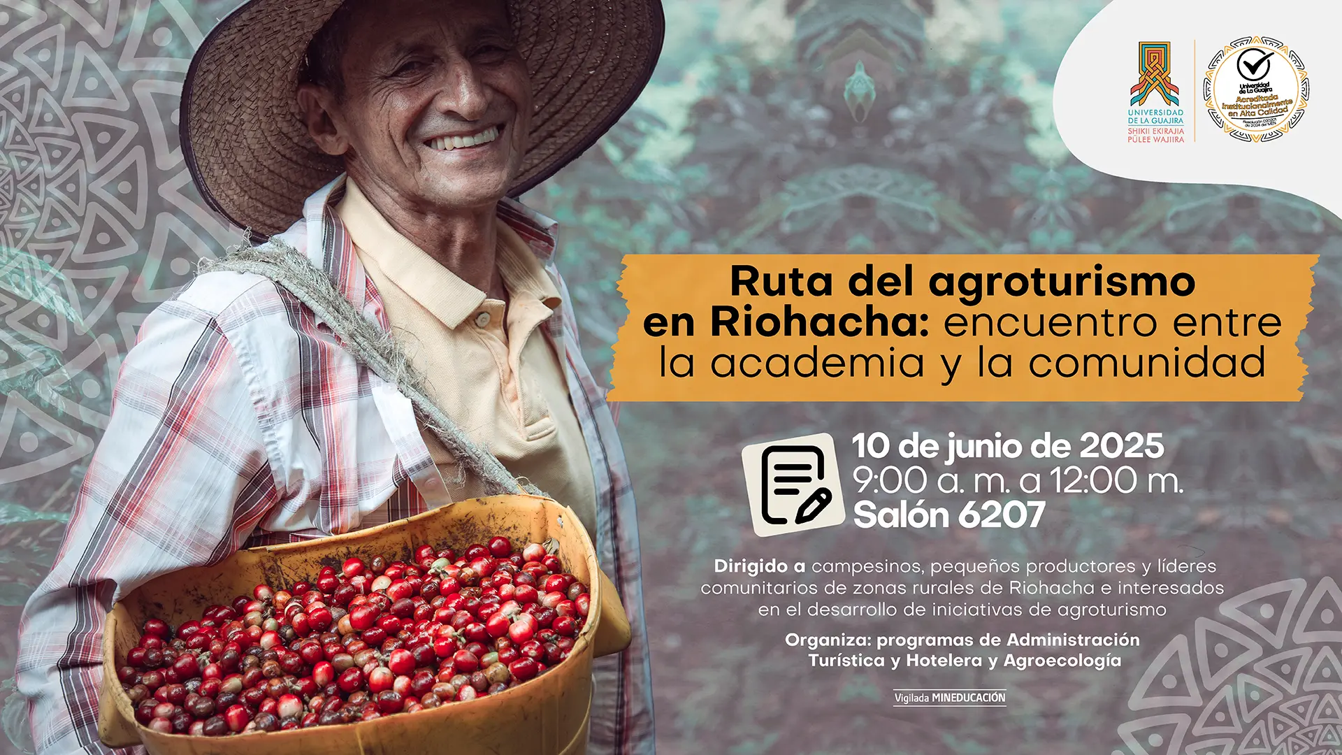 La imagen es un póster promocional para un evento. En el lado izquierdo, hay una fotografía de un hombre mayor, sonriente, con un sombrero de paja y una camisa a cuadros. Sostiene un recipiente lleno de granos de café rojos y maduros. El lado derecho del póster es de color naranja y contiene el texto del evento. El título del evento es "Ruta del agroturismo en Riohacha: encuentro entre la academia y la comunidad". A continuación se especifica la fecha y hora: "10 de junio de 2025, 9:00 a. m. a 12:00 m." y el lugar "Salón 6207". Se indica que el evento está "Dirigido a campesinos, pequeños productores y líderes comunitarios de zonas rurales de Riohacha e interesados en el desarrollo de iniciativas de agroturismo". La organización corre a cargo de los "programas de Administración Turística y Hotelera y Agroecología". Hay un logo del Ministerio de Educación en la parte inferior. La esquina superior derecha tiene logos de la Universidad de La Guajira y otros sellos de certificación de alta calidad.