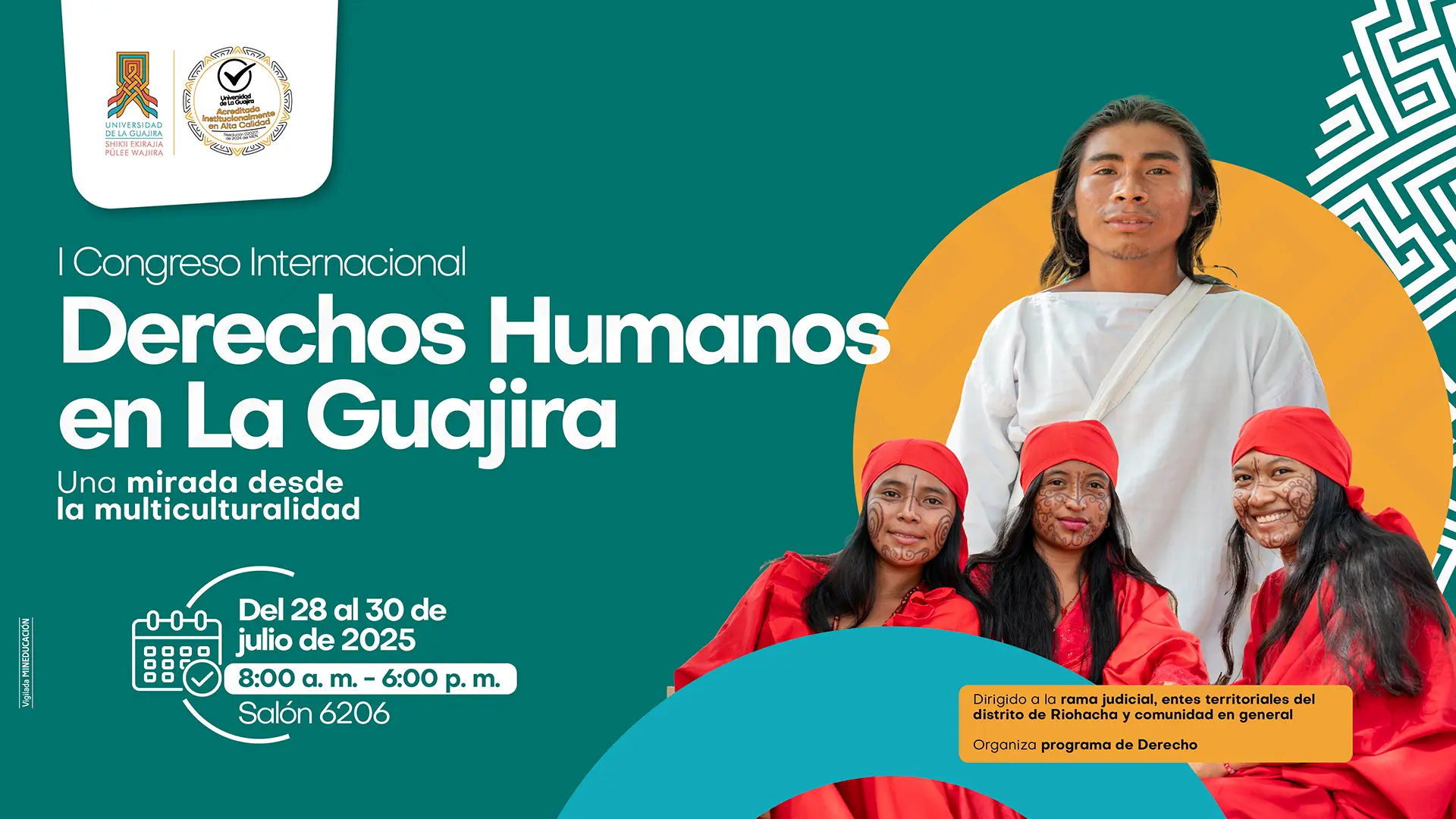 Afiche del I Congreso Internacional: Derechos Humanos en La Guajira , con el subtítulo "Una mirada desde la multiculturalidad". Fechas: Del 28 al 30 de julio de 2025 Horario: 8:00 am a 6:00 pm Lugar: Salón 6206 El evento está dirigido a "la rama judicial, entes territoriales del distrito de Riohacha y comunidad en general". El evento está organizado por el "programa de Derecho" de la Universidad de La Guajira. La imagen principal muestra a cuatro personas indígenas (un hombre y tres mujeres), resaltando la temática multicultural del congreso. La afiche incluye el logo de la Universidad de La Guajira y su sello de acreditación de alta calidad.