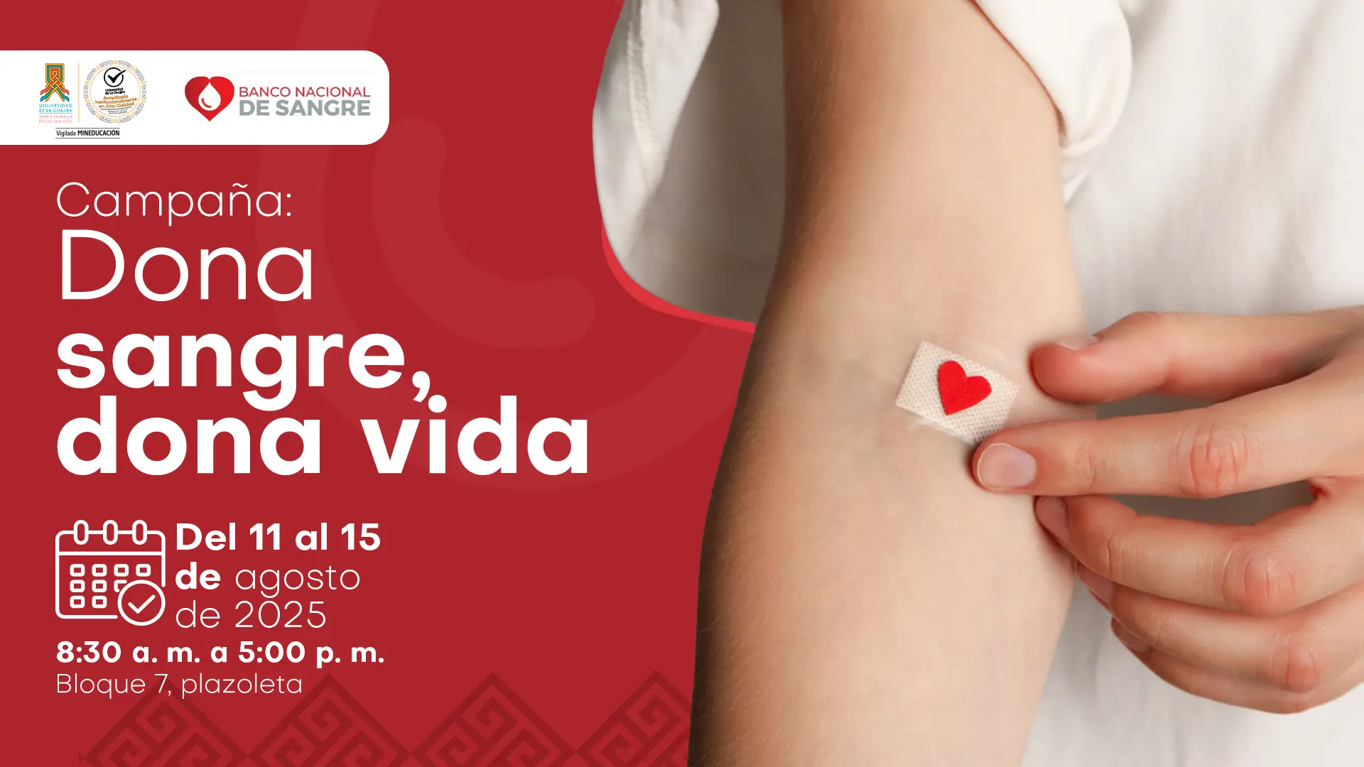 La imagen muestra un primer plano del brazo de una persona después de una extracción de sangre. Un pequeño vendaje con la forma de un corazón rojo está colocado sobre el lugar de la punción. A la izquierda de la imagen hay un banner con el título de la campaña: "Campaña: Dona sangre, dona vida". También se detallan las fechas del evento: "Del 11 al 15 de agosto de 2025", con un horario de "8:30 am a 5:00 pm", y el lugar: "Bloque 7, plazoleta". En la parte superior del banner, se puede ver el logo del "BANCO NACIONAL DE SANGRE".