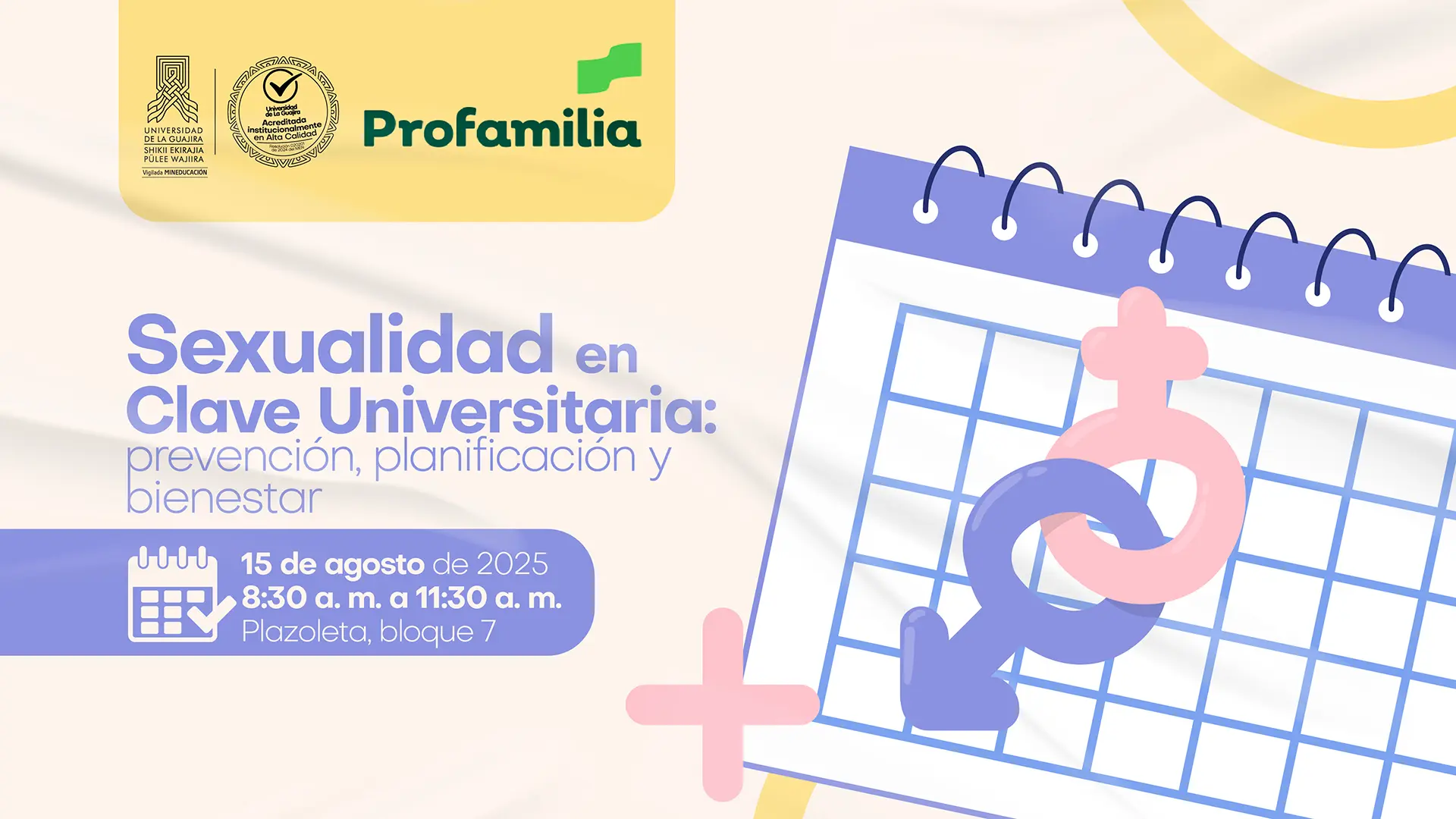 Afiche de un evento titulado "Sexualidad en Clave Universitaria: prevención, planificación y bienestar". El evento es una colaboración entre la Universidad de La Guajira, Profamilia y cuenta con el sello de Acreditación de Alta Calidad de la universidad. Fecha: 15 de agosto de 2025. Horario: 8:30 a.m. a 11:30 a.m. Lugar: Plazoleta, bloque 7. El diseño gráfico incluye un calendario y los símbolos masculino y femenino entrelazados, lo cual es relevante para la temática de sexualidad.