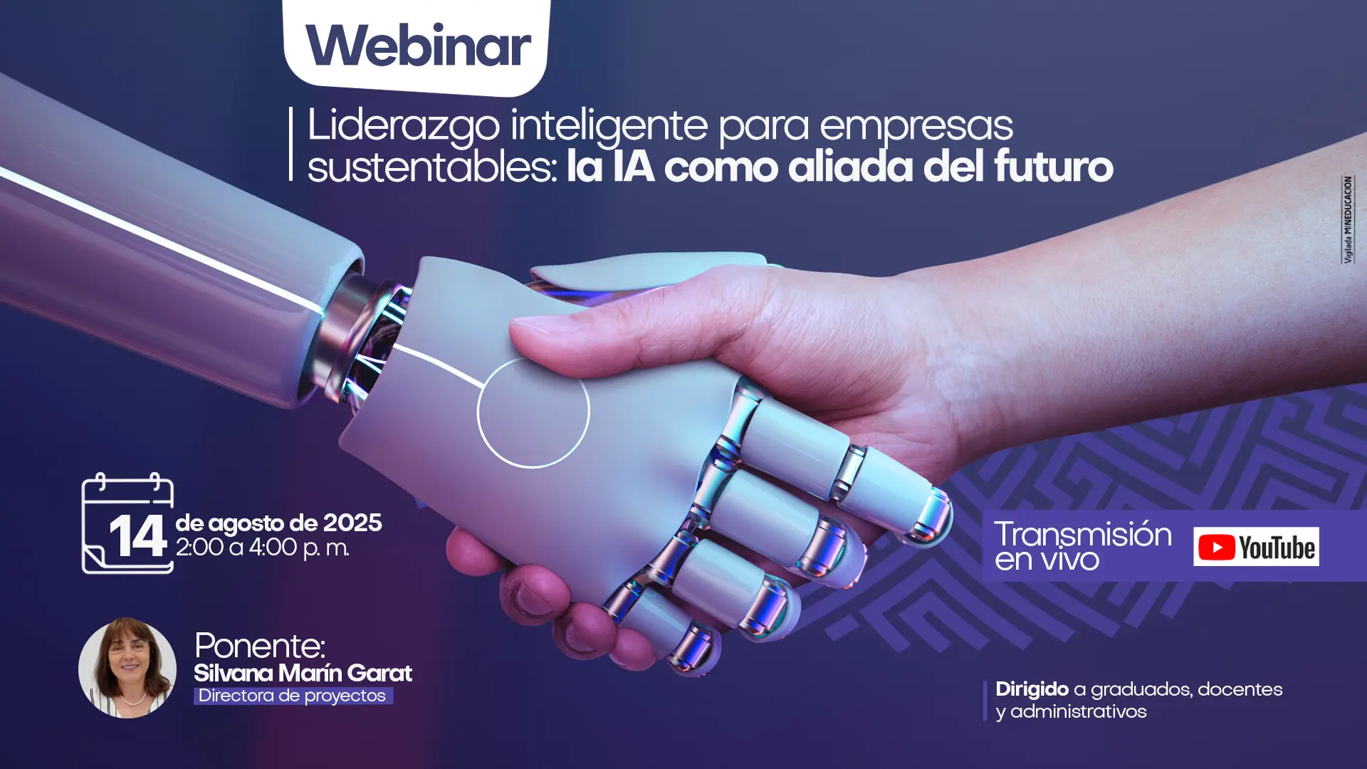 Un primer plano de un presionado de manos entre una mano humana y una mano robótica. En la parte superior hay un título que dice "Webinar: Liderazgo inteligente para empresas sostenibles: la IA como aliada del futuro". En la parte inferior izquierda se ven los detalles del evento: "14 de agosto de 2025" y el horario de "2:00 a 4:00 pm". También se menciona a la ponente, "Silvana Marín Garat, Directora de proyectos", y que la transmisión en vivo será por YouTube. El evento está dirigido a "graduados, docentes y administrativos".