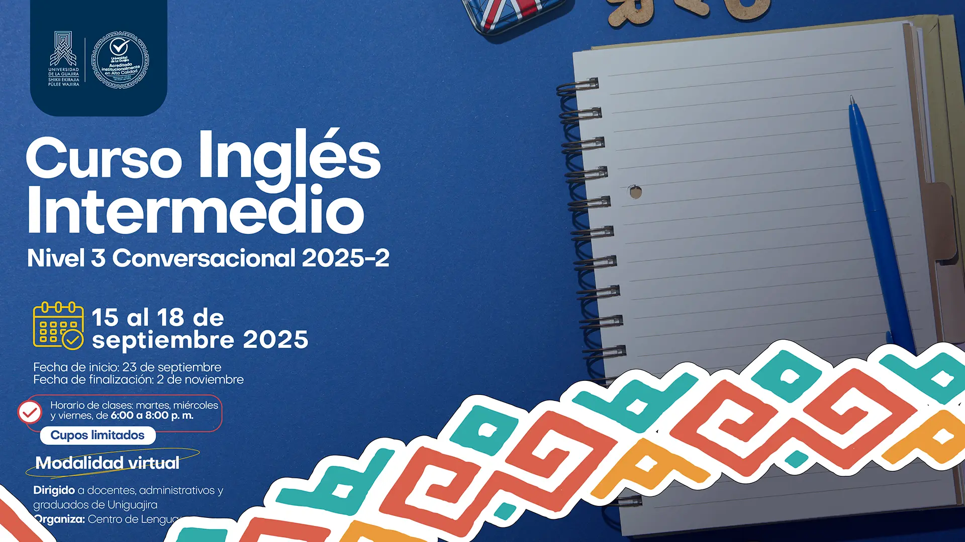 Flyer sobre el Curso Inglés Intermedio, Nivel 3 Conversacional 2025-2. Informa sobre las inscripciones, fecha de inicio, horario del curso, la modalidad virtual, entre otros datos. El diseño tiene fondo azul con un cuaderno y bolígrafo, acompañado de un patrón gráfico colorido inspirado en el tejido institucional.
