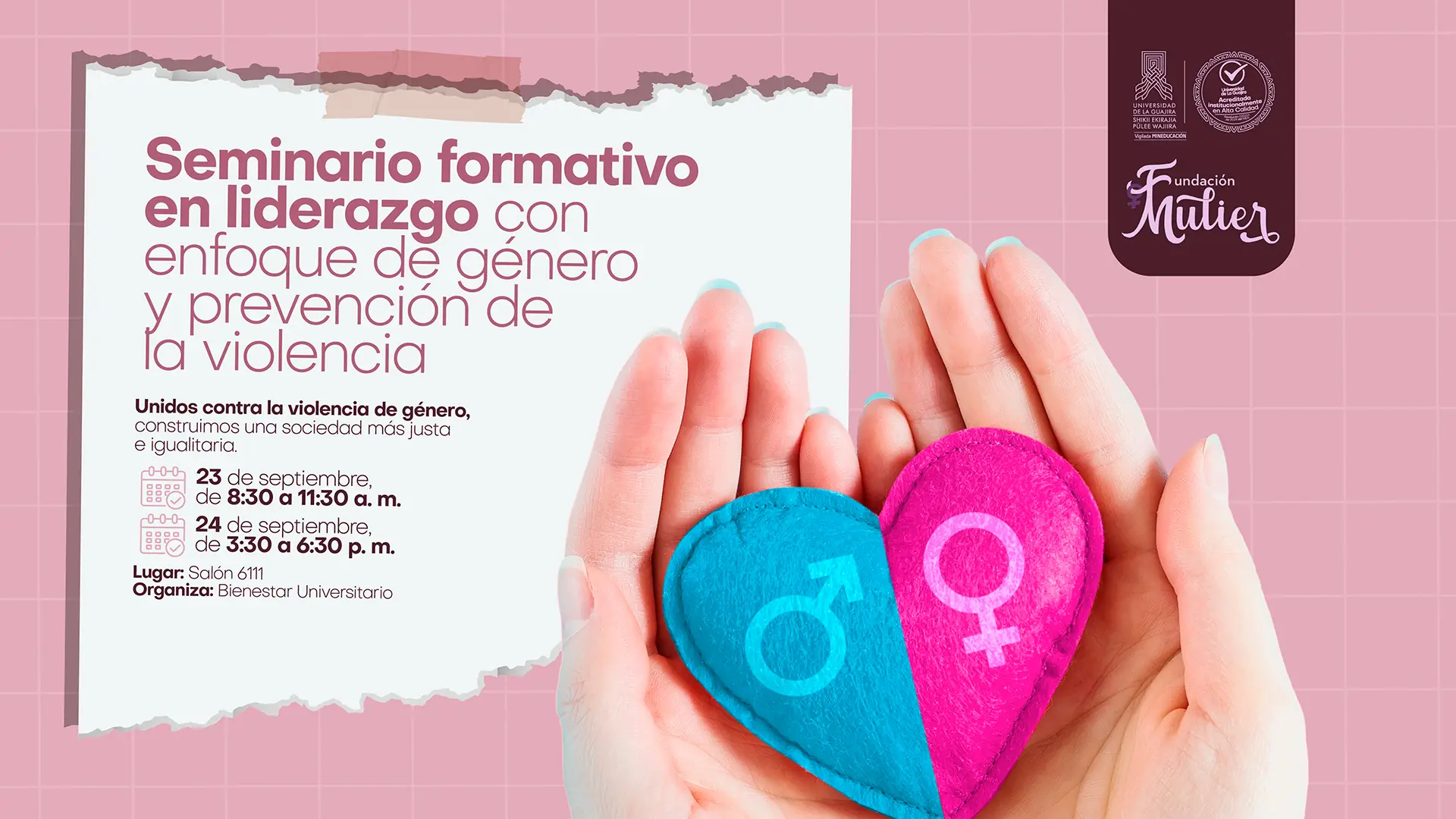 pieza promocional con fondo rosa para el Seminario formativo en liderazgo con enfoque de género y prevención de la violencia de la Universidad de La Guajira. La imagen central muestra dos manos abiertas sosteniendo un corazón dividido en dos colores: azul y rosa, representando la igualdad de género. El diseño incluye los logos institucionales y de la Fundación Mulier en la esquina superior derecha. La información detalla que el evento se realizará el 23 de septiembre de 8:30 a 11:30 a.m. y el 24 de septiembre de 3:30 a 6:30 p.m. en el Salón 6111, organizado por Bienestar Universitario. El mensaje principal destaca: Unidos contra la violencia de género, construimos una sociedad más justa e igualitaria.