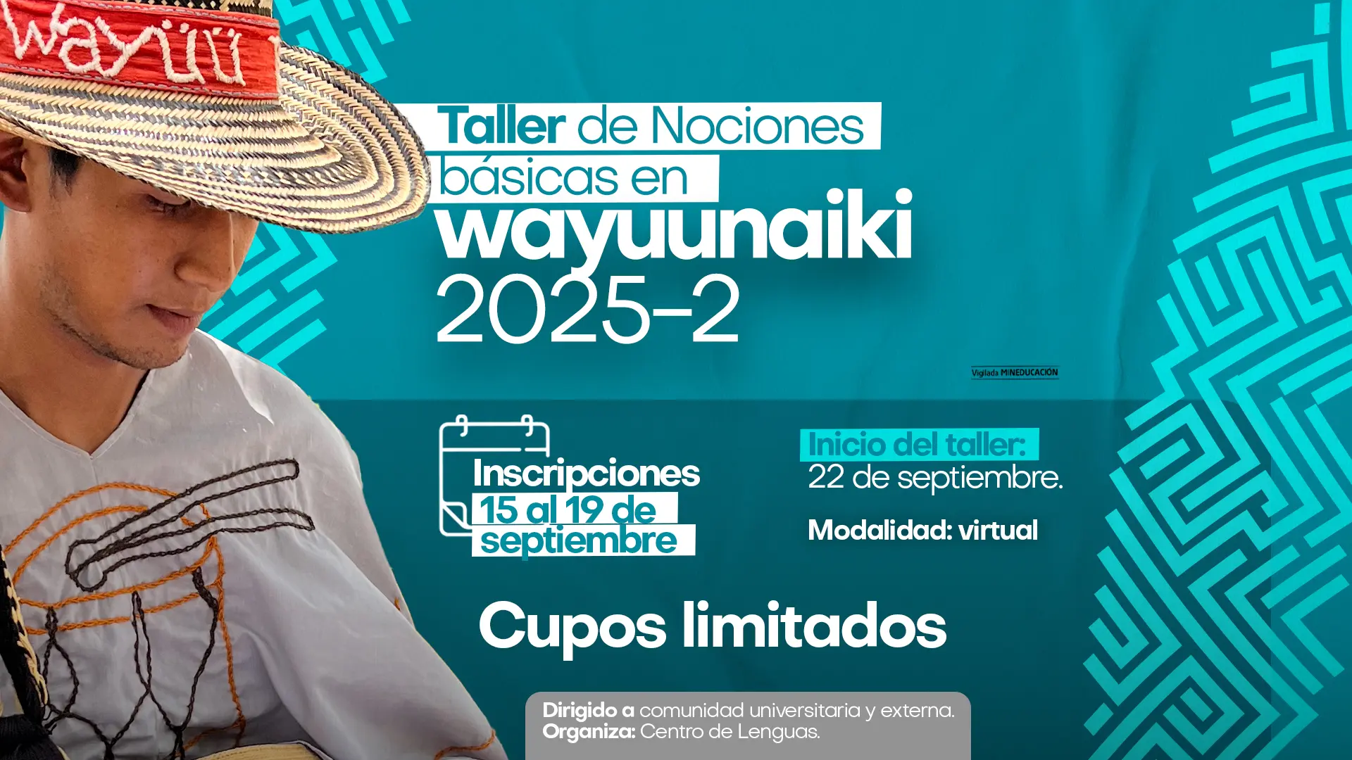 Muestra a un joven wayuu con sombrero volteado tradicional y camisa blanca con bordados. Anuncia el Taller de Nociones básicas en wayuunaiki 2025-2 con inscripciones del 15 al 19 de septiembre e inicia el 22 de septiembre en modalidad virtual. Específica cupos limitados, dirigido a comunidad universitaria y externa. Organiza: Centro de Lenguas. Incluye elementos decorativos que reflejan la cultura wayuu.