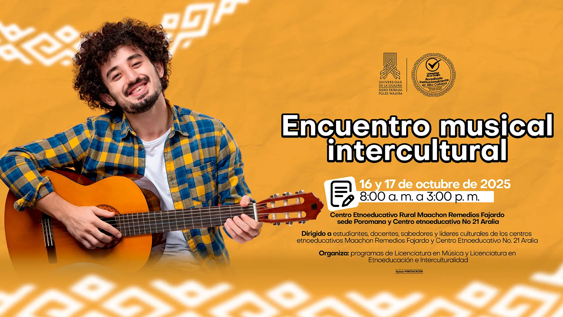 Afiche del Encuentro musical intercultural organizado por la Universidad de La Guajira. En el centro aparece un joven con camisa de cuadros amarillos y azules, sonriendo mientras sostiene una guitarra. El fondo es de color naranja con patrones blancos inspirados en diseños étnicos. El texto del afiche indica que el evento se realizará el 16 y 17 de octubre de 2025, de 8:00 a. m. a 3:00 p. m., en los centros etnoeducativos Maachon Remedios Fajardo (sede Poromana) y No. 21 Aralia.