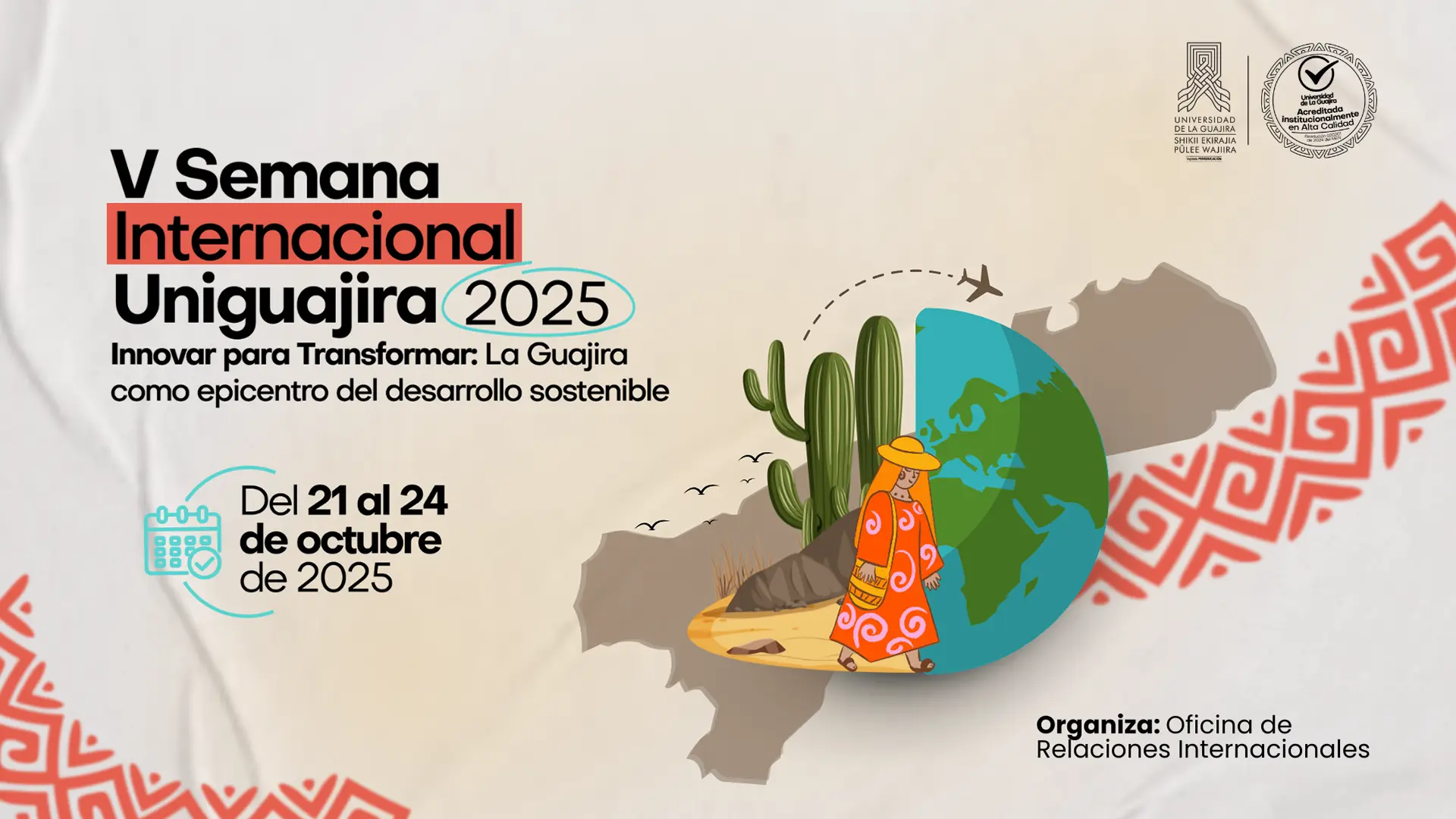 Banner promocional de la V Semana Internacional Uniguajira 2025 con el lema “Innovar para Transformar: La Guajira como epicentro del desarrollo sostenible”. Se anuncia que el evento se realizará del 21 al 24 de octubre de 2025. En la imagen aparece una figura femenina con vestimenta tradicional wayuu, al lado de cactus, un mapa del mundo y el contorno del departamento de La Guajira. En la parte superior se observan los logotipos de la Universidad de La Guajira y de su acreditación institucional de alta calidad, y en la parte inferior se indica que el evento es organizado por la Oficina de Relaciones Internacionales. El diseño incluye elementos gráficos inspirados en tejidos wayuu.