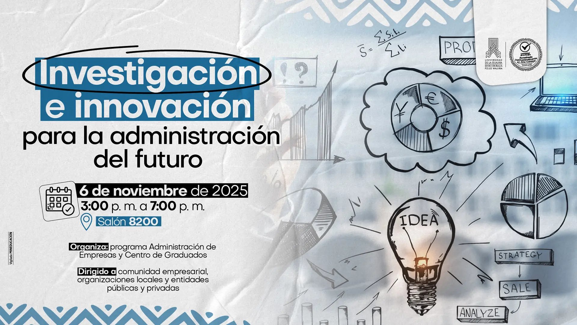Afiche informativo del evento “Investigación e innovación para la administración del futuro”. Indica que se realizará el 6 de noviembre de 2025, de 3:00 p. m. a 7:00 p. m., en el salón 8200. Está dirigido a la comunidad empresarial, organizaciones locales y entidades públicas y privadas. En el fondo se observan dibujos alusivos a ideas, estrategias y gráficos de crecimiento. Organiza el programa de Administración de Empresas y el Centro de Graduados de la Universidad de La Guajira.