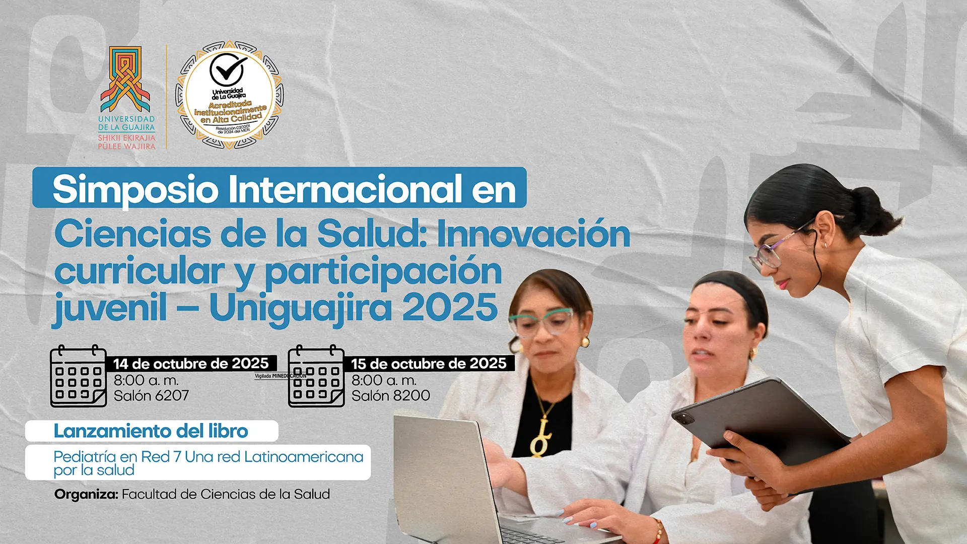 Afiche promocional del Simposio Internacional en Ciencias de la Salud: Innovación curricular y participación juvenil – Uniguajira 2025. El evento se realizará el 14 de octubre de 2025 a las 8:00 a.m. en el salón 6207 y el 15 de octubre de 2025 a las 8:00 a.m. en el salón 8200. Incluye el lanzamiento del libro Pediatría en Red 7. Una red Latinoamericana por la salud. Organiza la Facultad de Ciencias de la Salud de la Universidad de La Guajira. En la parte inferior derecha aparecen tres mujeres vestidas de blanco, dos de ellas observando un computador portátil y una tercera sosteniendo una tableta digital.