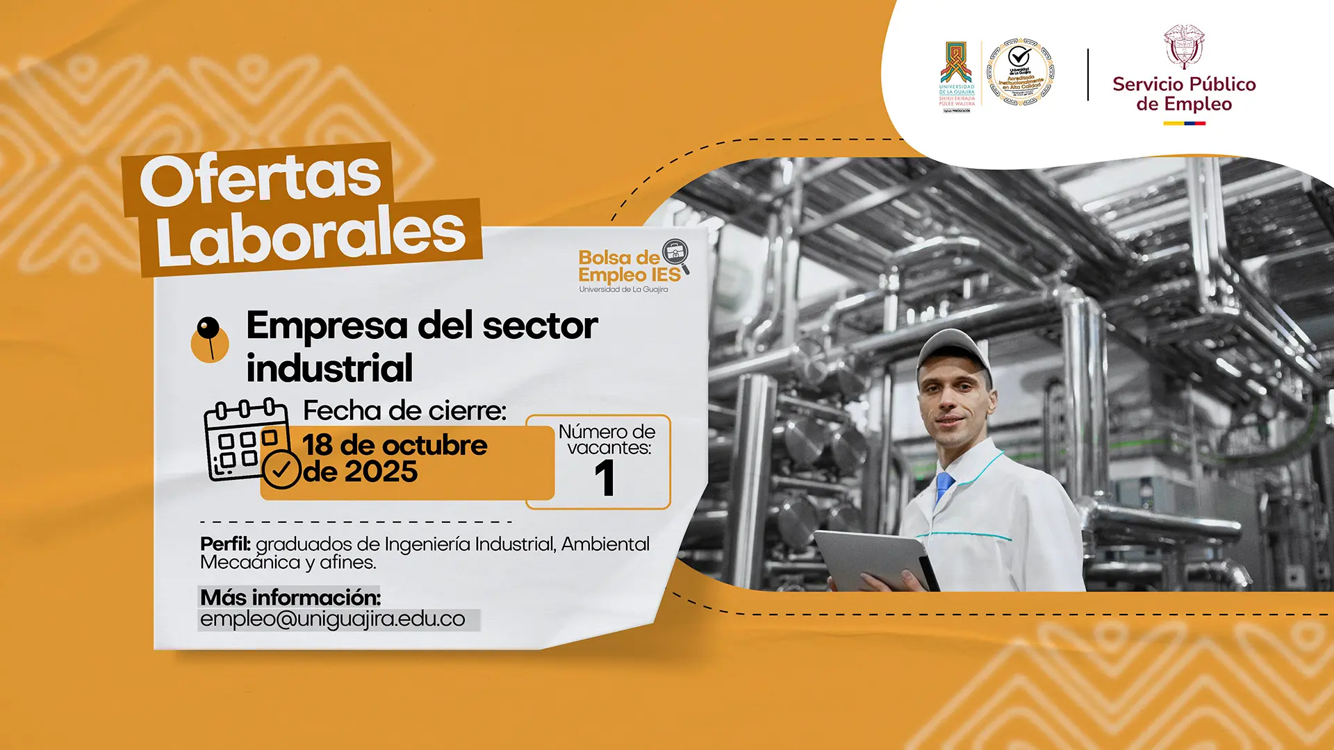 Diseño gráfico institucional de la Universidad de La Guajira que promociona una oferta laboral del sector industrial. La pieza, con fondo naranja y blanco, incluye el texto: “Ofertas Laborales – Empresa del sector industrial. Fecha de cierre: 18 de octubre de 2025. Número de vacantes: 1. Perfil: graduados de Ingeniería Industrial, Ambiental, Mecánica y afines. Más información: empleo@staging6.uniguajira.edu.co”. A la derecha, aparece la imagen de un hombre con bata blanca y gorra, en una planta industrial. En la parte superior se observan los logotipos de la Universidad de La Guajira, la Bolsa de Empleo IES y el Servicio Público de Empleo.