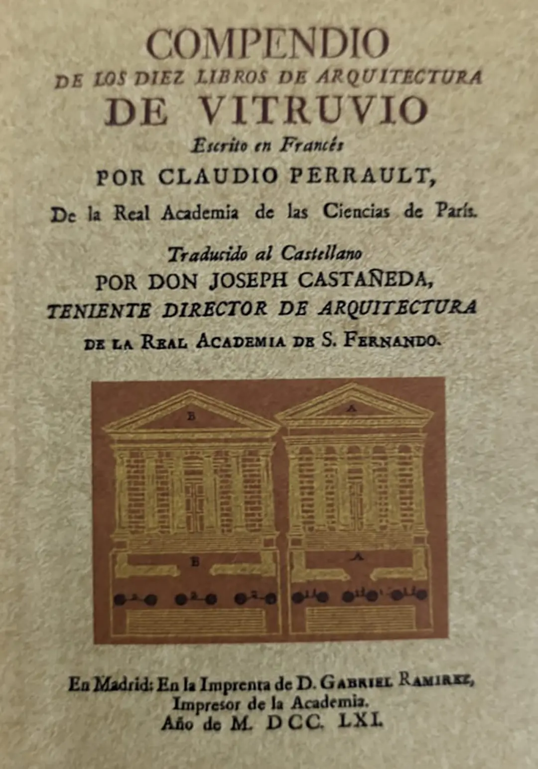 Compendio de los Diez Libros de Arquitectura de Vitruvio (Escrito en Francés por Claudio Perrault, Traducido al Castellano por Don Joseph Castañeda)