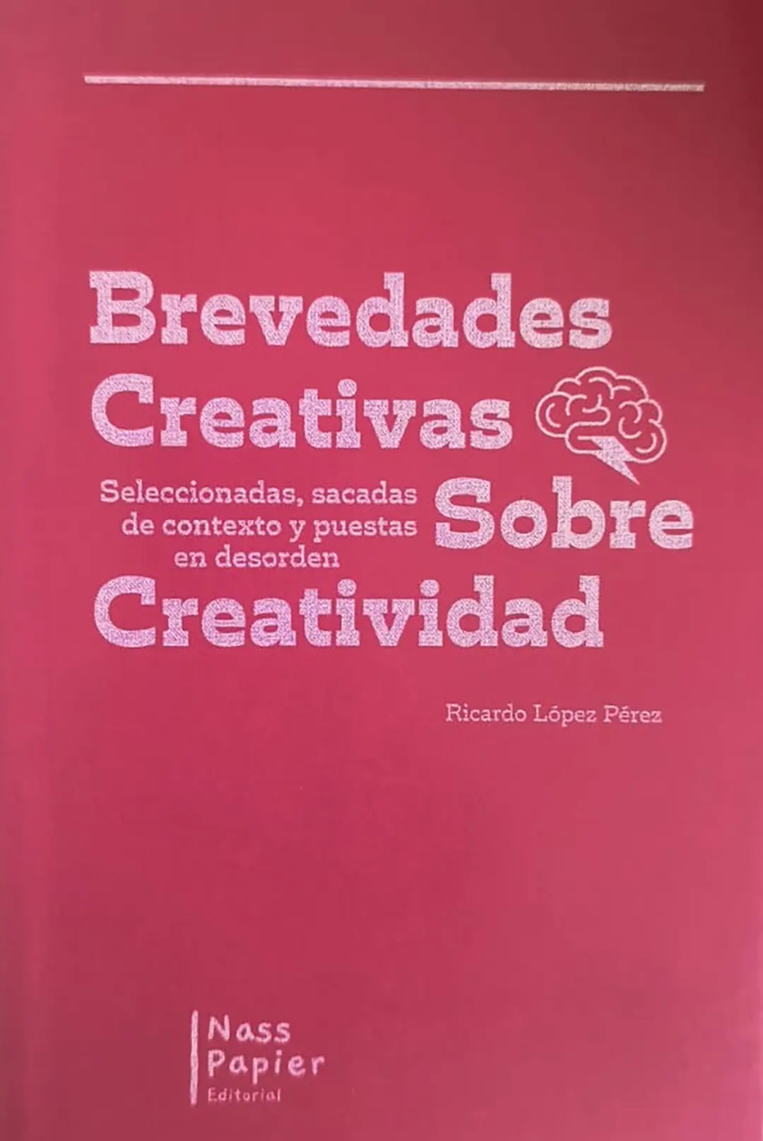 Brevedades Creativas Sobre Creatividad Seleccionadas, sacadas de contexto y puestas en desorden