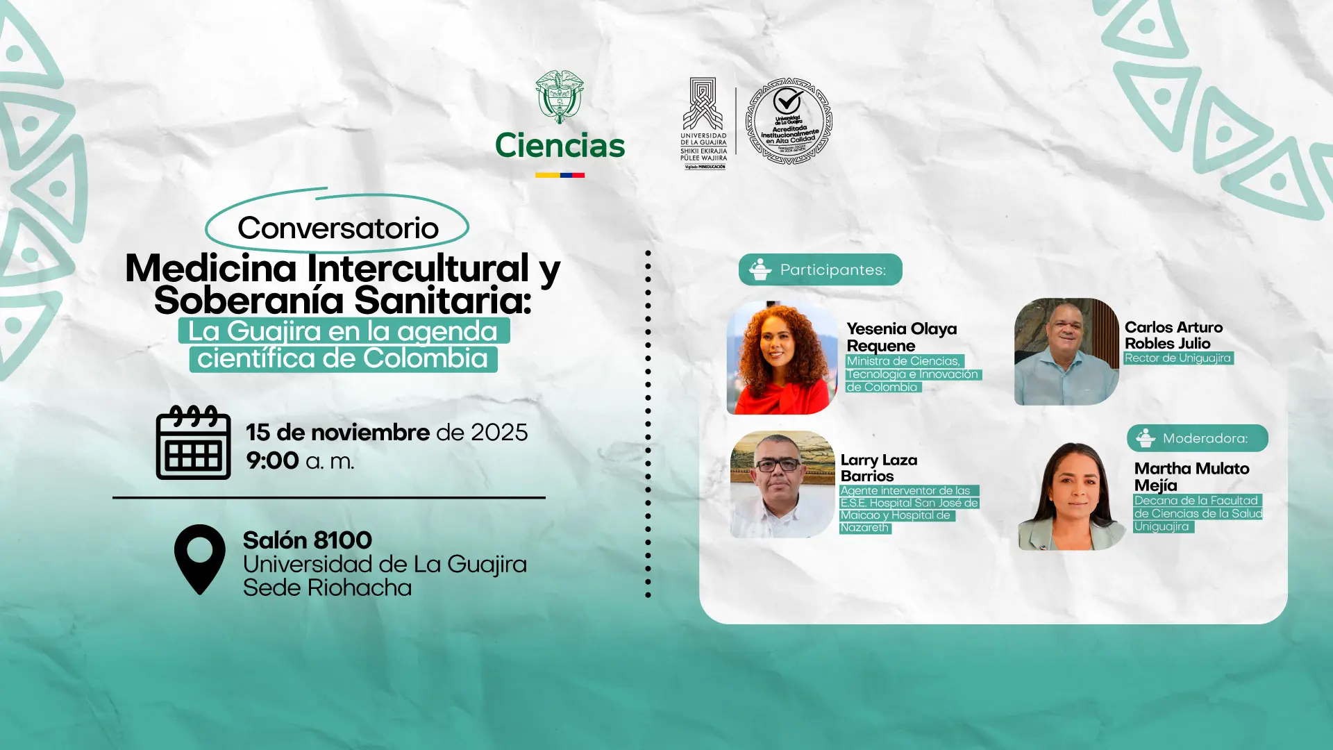 Pieza gráfica promocional de un conversatorio titulado “Medicina Intercultural y Soberanía Sanitaria: La Guajira en la agenda científica de Colombia”. El diseño incluye los logos institucionales y la información del evento: 15 de noviembre de 2025 a las 9:00 a. m., en el Salón 8100 de la Universidad de La Guajira, sede Riohacha. A la derecha aparecen fotografías de tres participantes: una mujer con cabello rizado identificada como ministra de ciencia del país, un hombre adulto identificado como rector de la universidad, y otro hombre identificado como agente interventor de dos hospitales. En la parte inferior se muestra la fotografía de una mujer identificada como decana de una facultad, quien actuará como moderadora. El diseño utiliza tonos verde menta y blanco, con elementos gráficos tradicionales inspirados en símbolos wayuu.