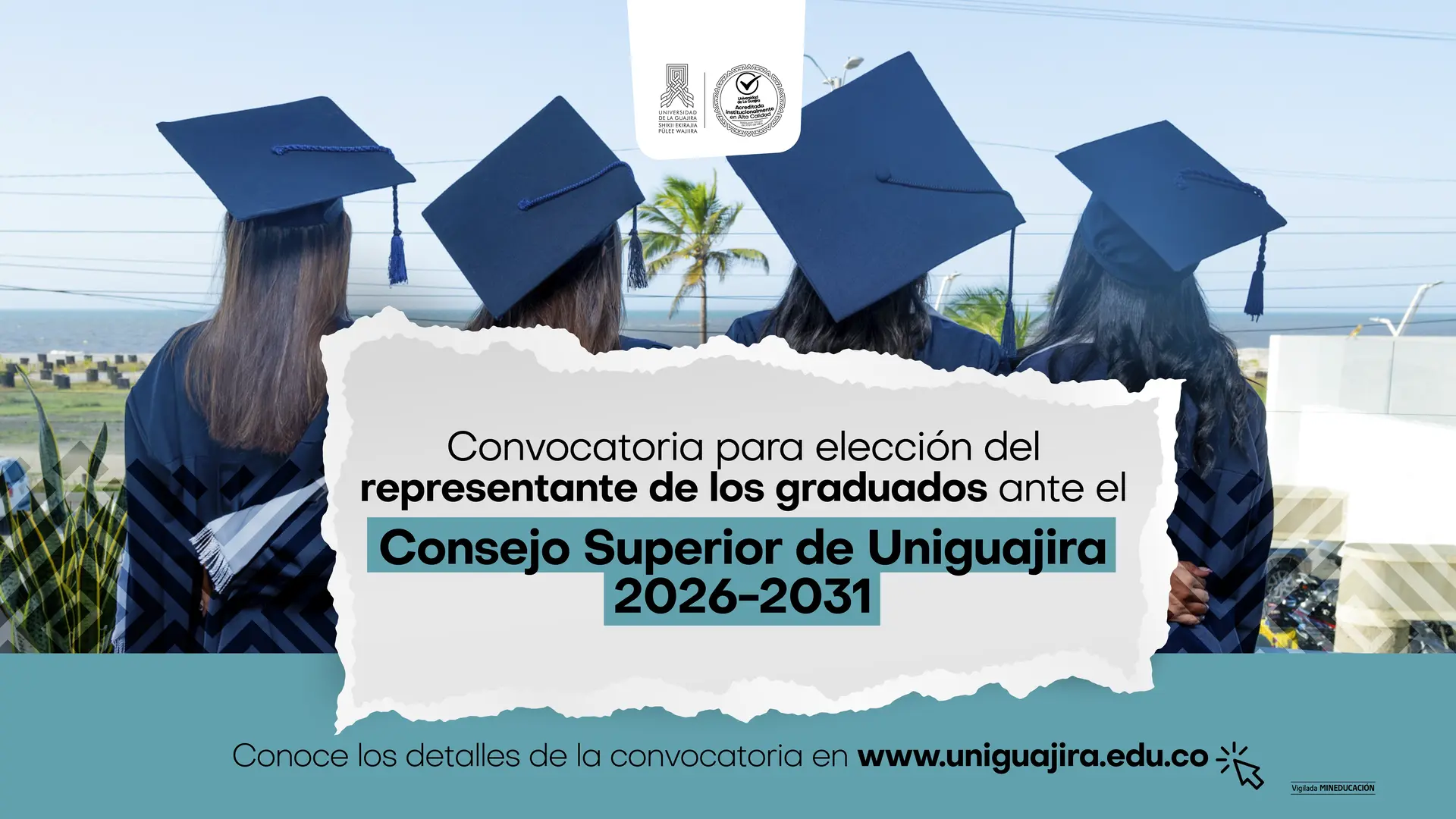 magen promocional de la Universidad de La Guajira que anuncia la convocatoria para la elección del representante de los graduados ante el Consejo Superior de Uniguajira para el periodo 2026–2031. En la imagen se observan cuatro personas graduadas de espaldas, usando toga y birrete, frente a un paisaje costero con palmeras. En el centro aparece el texto principal de la convocatoria y, en la parte inferior, la invitación a consultar los detalles en staging6.uniguajira.edu.co, junto a los logos institucionales.