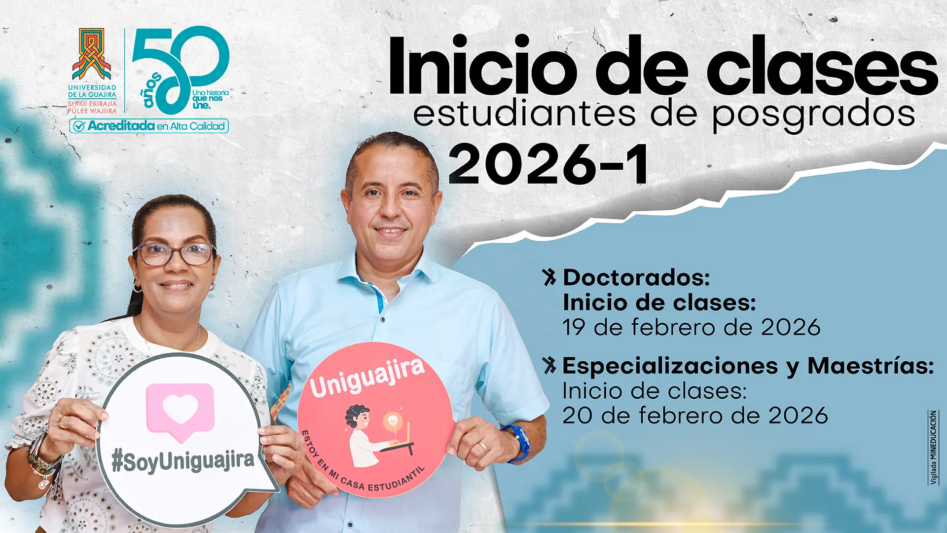 Imagen institucional de la Universidad de La Guajira. Anuncio de inicio de clases para estudiantes de posgrados período 2026-1. En la imagen aparecen dos personas con distintivos de #SoyUniguajira y Uniguajira. El diseño informa las fechas de inicio: doctorados el 19 de febrero de 2026 y especializaciones y maestrías el 20 de febrero de 2026. Incluye el logo institucional, la conmemoración de los 50 años y el sello de acreditación en alta calidad.