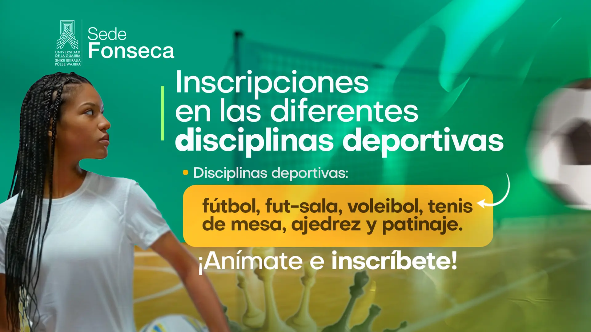 Afiche promocional de la Universidad de La Guajira, sede Fonseca, anunciando inscripciones en disciplinas deportivas como fútbol, futsala, voleibol, tenis de mesa, ajedrez y patinaje. Aparece una joven con trenzas mirando hacia la derecha, con un fondo deportivo en tonos verdes que incluye un balón de fútbol y piezas de ajedrez. Texto destacado: “¡Anímate e inscríbete!”.