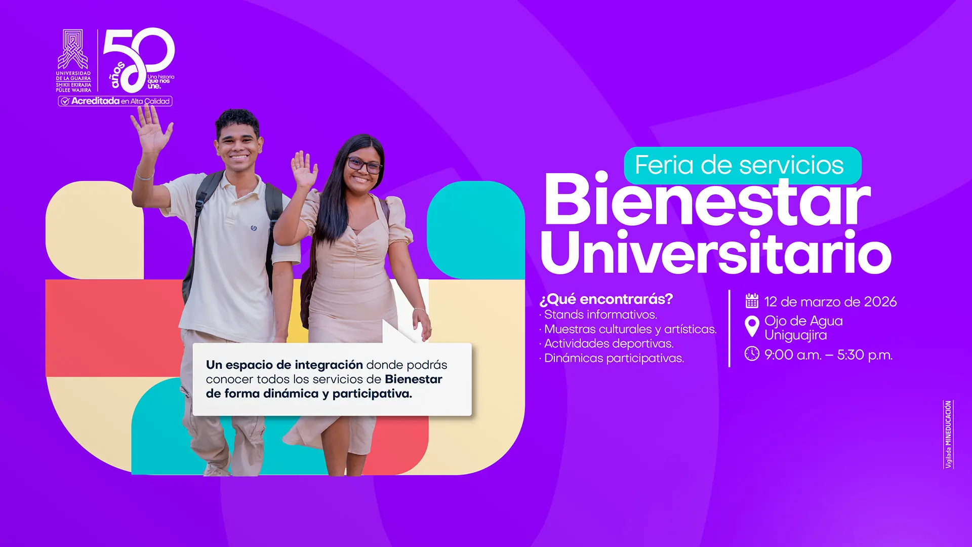 Pieza gráfica institucional sobre fondo morado que promociona la “Feria de servicios Bienestar Universitario”. A la izquierda aparecen dos estudiantes sonriendo y saludando con la mano. En el centro se lee: “Un espacio de integración donde podrás conocer todos los servicios de Bienestar de forma dinámica y participativa”. A la derecha se detallan las actividades: stands informativos, muestras culturales y artísticas, actividades deportivas y dinámicas participativas. También se indica la fecha, lugar y horario del evento: 12 de marzo de 2026, en Ojo de Agua de Uniguajira, de 9:00 a. m. a 5:30 p. m. En la parte superior aparece el logo de la Universidad de La Guajira con la conmemoración de sus 50 años y el sello de Acreditada en Alta Calidad. En la parte inferior se lee “Vigilada MINEDUCACIÓN”.