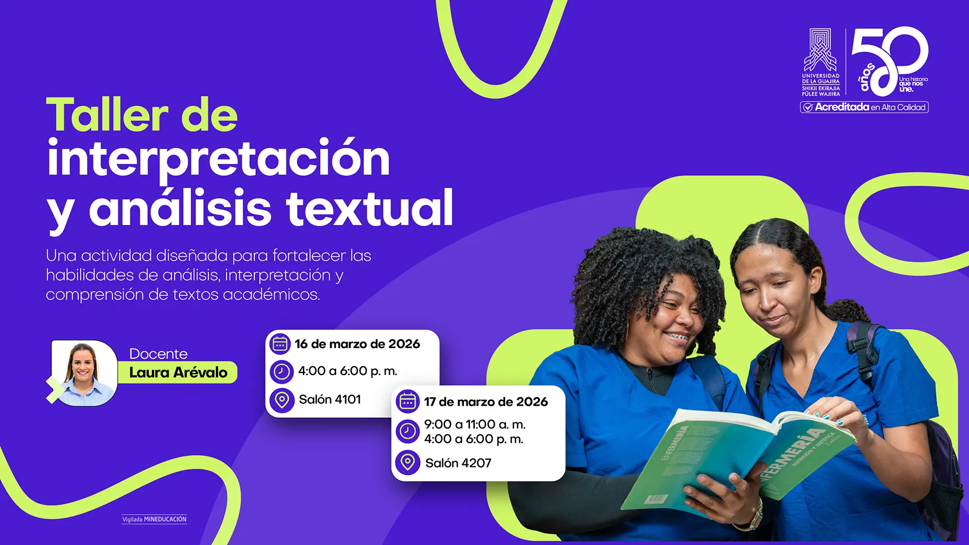 Pieza gráfica institucional que promociona el Taller de interpretación y análisis textual. Incluye el mensaje: “Una actividad diseñada para fortalecer las habilidades de análisis, interpretación y comprensión de textos académicos”. Indica como docente a Laura Arévalo. El taller se realizará el 16 de marzo de 2026 de 4:00 a 6:00 p. m. en el salón 4101, y el 17 de marzo de 2026 de 9:00 a 11:00 a. m. y de 4:00 a 6:00 p. m. en el salón 4207. A la derecha aparecen dos estudiantes revisando un libro. En la parte superior está el logo de la Universidad de La Guajira con la conmemoración de sus 50 años y el sello de Acreditada en Alta Calidad, y en la parte inferior el texto “Vigilada MINEDUCACIÓN”.