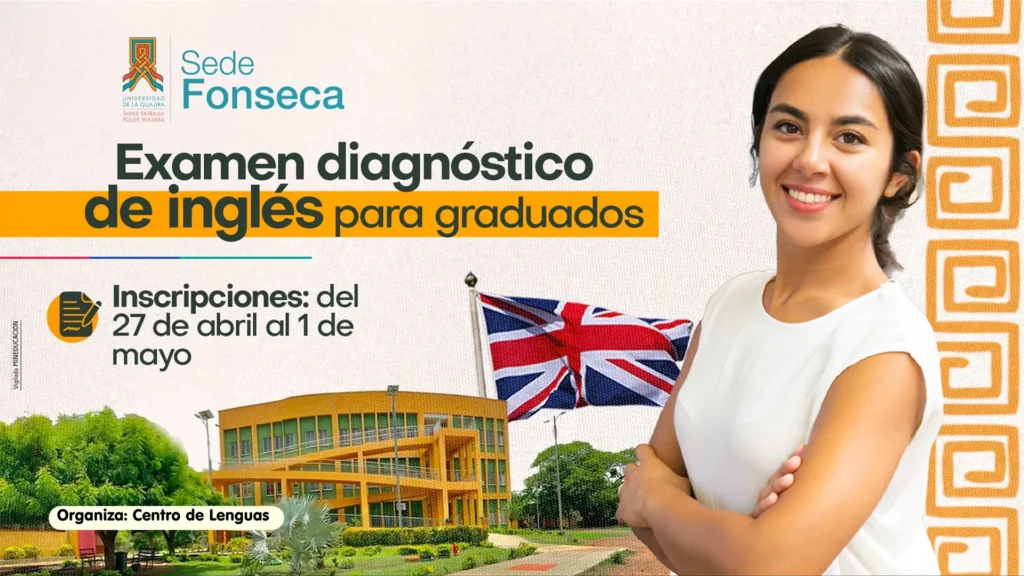 Afiche institucional de la Universidad de La Guajira, Sede Fonseca, que promociona el examen diagnóstico de inglés dirigido a graduados. Presenta de forma clara el nombre de la actividad y su propósito académico. Incluye la información sobre el periodo de inscripciones, establecido del 27 de abril al 1 de mayo, e indica que es organizado por el Centro de Lenguas.