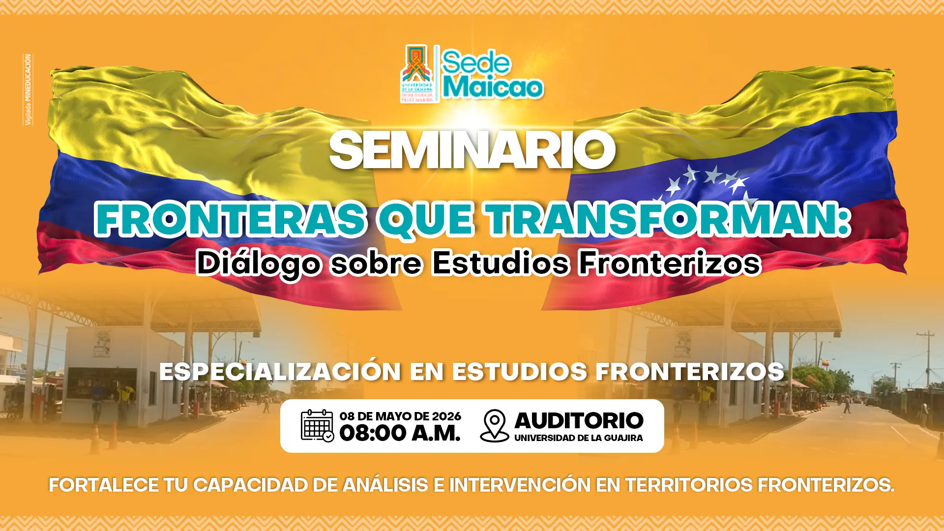 Pieza gráfica institucional de la Universidad de La Guajira, Sede Maicao, que promociona el seminario “Fronteras que transforman: Diálogo sobre Estudios Fronterizos”. El diseño presenta las banderas de Colombia y Venezuela sobre un fondo naranja, junto con información del evento: 8 de mayo de 2026 a las 8:00 a. m., en el auditorio de la universidad, en el marco de la Especialización en Estudios Fronterizos.