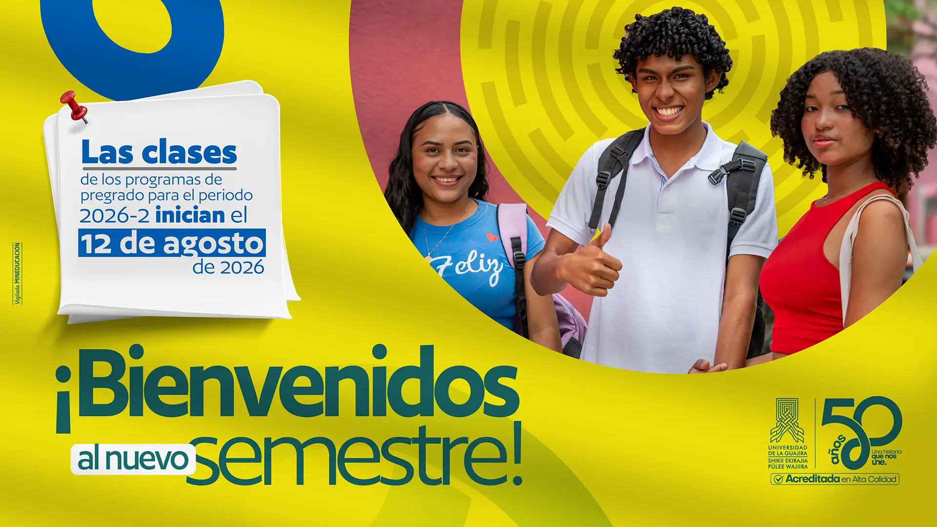 Diseño gráfico de fondo amarillo con elementos circulares en azul y vino tinto. A la derecha, tres jóvenes estudiantes sonriendo con maletines: una mujer con camiseta azul, un joven con camiseta blanca haciendo señal de aprobación, y una mujer con top rojo. A la izquierda, un recuadro estilo nota adhesiva indica que las clases de los programas de pregrado para el periodo 2026-2 inician el 12 de agosto de 2026. En la parte inferior, el texto "¡Bienvenidos al nuevo semestre!". Incluye el logo institucional y el sello de 50 años de Uniguajira.
