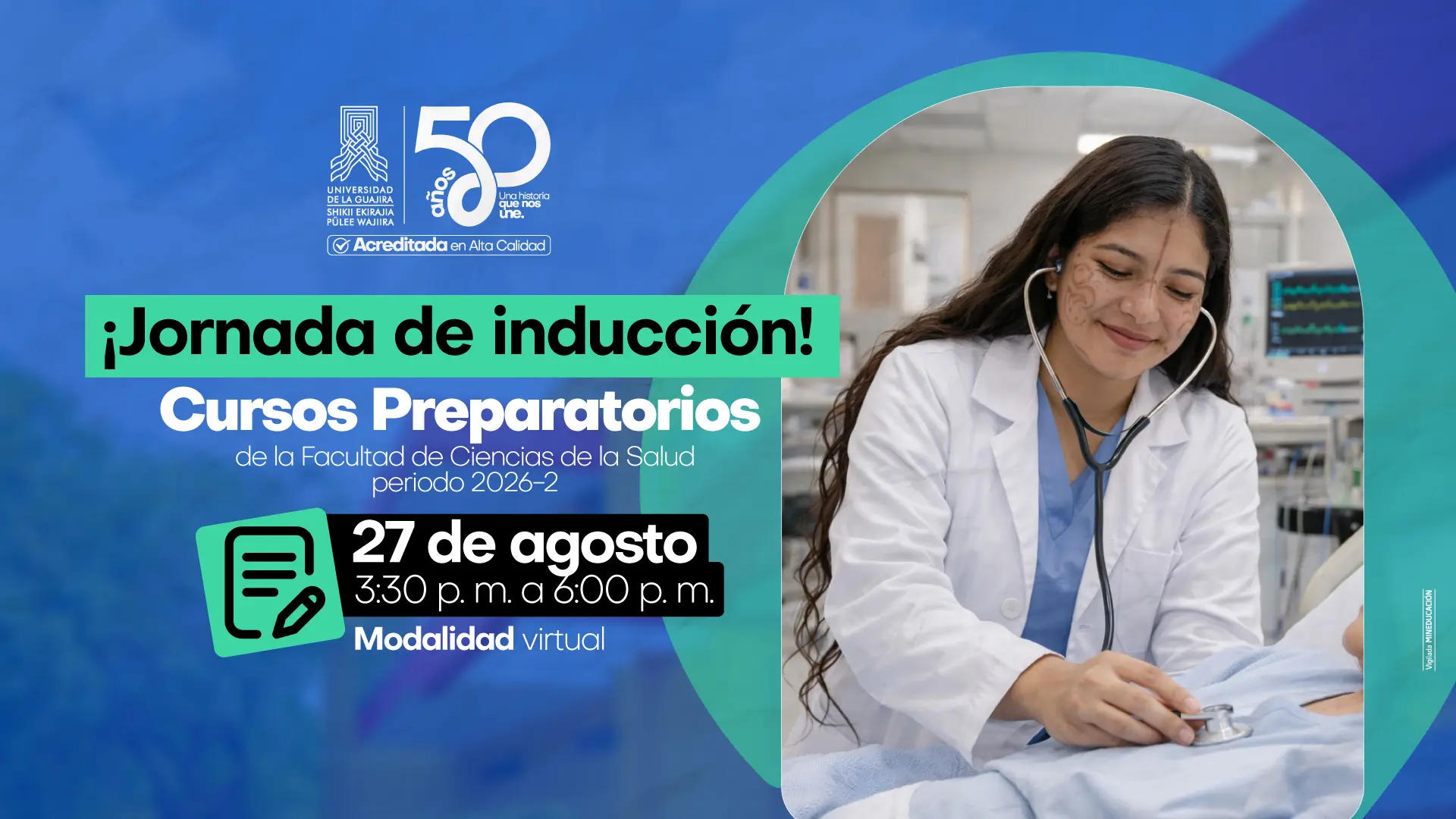 Diseño gráfico de fondo azul con el texto "¡Jornada de inducción! Cursos Preparatorios de la Facultad de Ciencias de la Salud periodo 2026-2". A la derecha, joven mujer con pintura facial wayuu, bata blanca y estetoscopio, sonriendo en un entorno médico. Se indican la fecha del 27 de agosto, el horario de 3:30 p.m. a 6:00 p.m. y la modalidad virtual. Incluye el logo institucional y el sello de 50 años de Uniguajira.