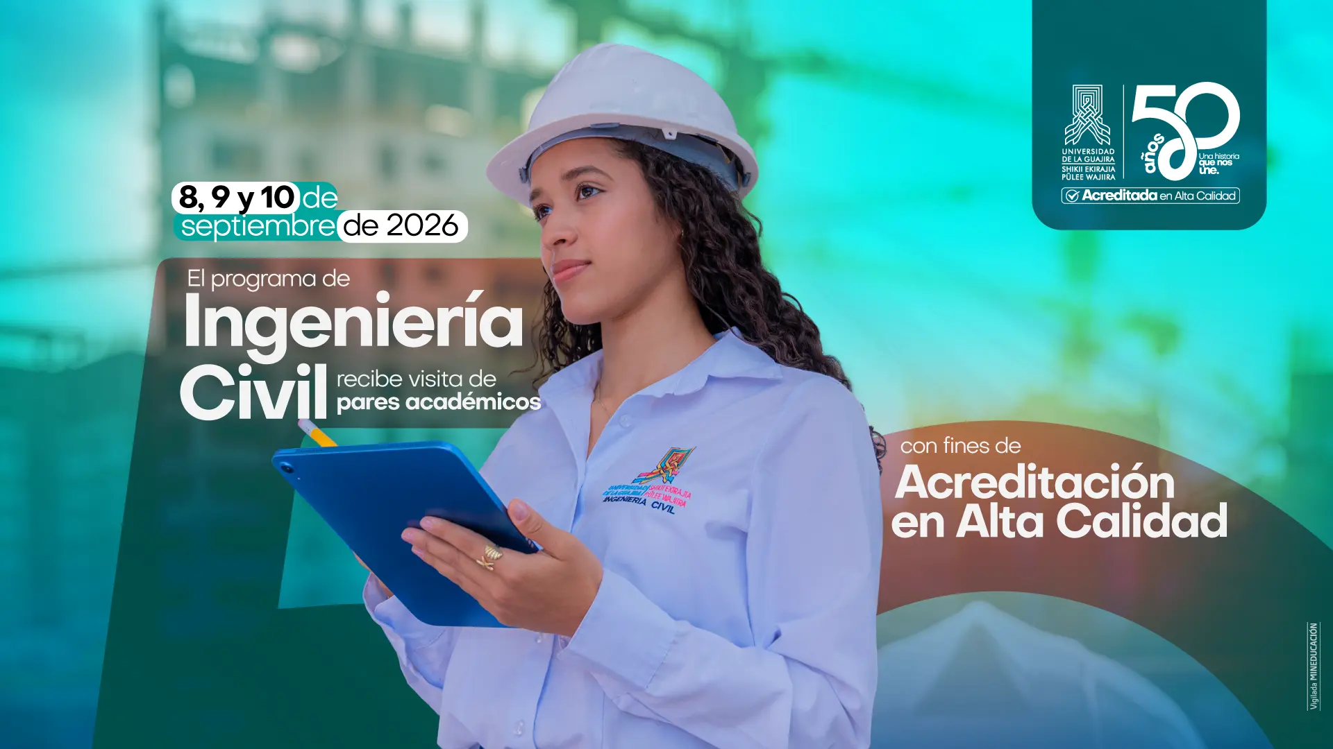 Pieza gráfica institucional de la Universidad de La Guajira que anuncia la visita de pares académicos al programa de Ingeniería Civil, programada para los días 8, 9 y 10 de septiembre de 2026, con fines de acreditación en Alta Calidad. En el centro aparece una mujer con casco blanco de seguridad, camisa institucional y una tableta en las manos, sobre un fondo relacionado con obras de construcción. La pieza incluye el logotipo de la Universidad de La Guajira y la celebración de sus 50 años.