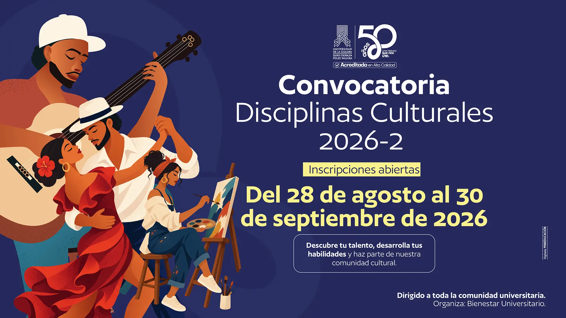 Pieza gráfica de la Universidad de La Guajira que anuncia la Convocatoria de Disciplinas Culturales 2026-2, con inscripciones abiertas del 28 de agosto al 30 de septiembre de 2026. La composición incluye ilustraciones de personas realizando actividades artísticas y culturales, como música, danza y pintura. El mensaje invita a descubrir talentos, desarrollar habilidades y hacer parte de la comunidad cultural. Está dirigida a toda la comunidad universitaria y es organizada por Bienestar Universitario.